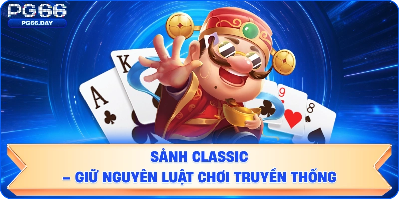 Sảnh Classic – Giữ nguyên luật chơi truyền thống