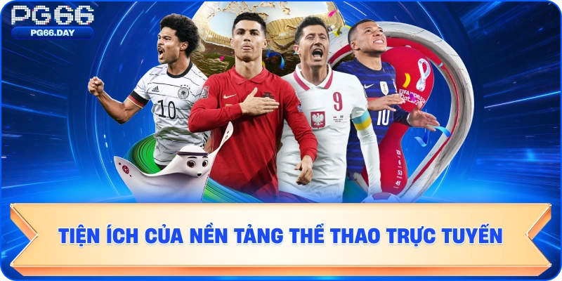 TIỆN ÍCH CỦA NỀN TẢNG THỂ THAO TRỰC TUYẾN PG66
