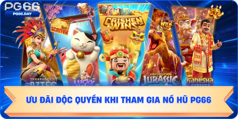 Ưu đãi độc quyền khi tham gia nổ hũ PG66)